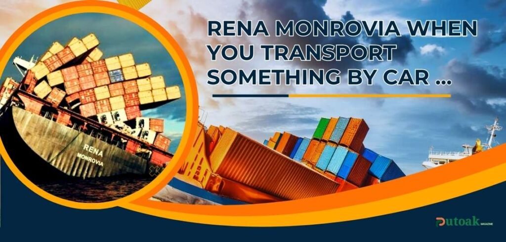 Rena Monrovia When You Transport Something By Car …